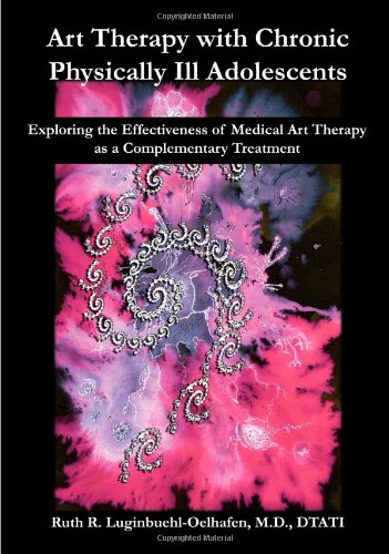 9780398078577: Art Therapy With Chronic Physically Ill Adolescents: Exploring the Effectiveness of Medical Art Therapy As a Complementary Treatment