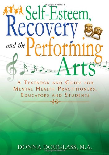 Stock image for Self-Esteem, Recovery and the Performing Arts: A Textbook and Guide for Mental Health Practitioners, Educators and Students for sale by Wonder Book