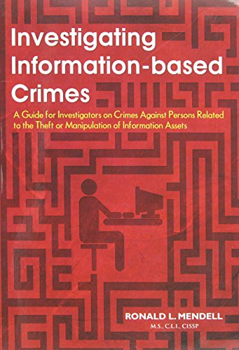 Beispielbild fr Investigating Information-Based Crimes: A Guide for Investigators on Crimes Against Persons Relating to the Theft or Manipulation of Information Assets zum Verkauf von HPB-Red