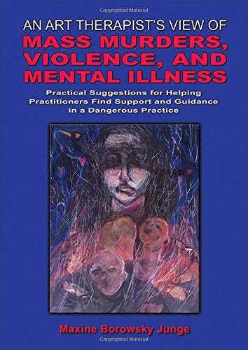 Stock image for An Art Therapist's View of Mass Murders, Violence, and Mental Illness: Practical Suggestions for Helping Practitioners Find Support and Guidance in a for sale by ThriftBooks-Dallas