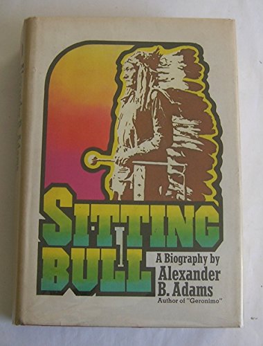 Sitting Bull; An Epic of the Plains, (9780399109867) by Adams, Alexander B.