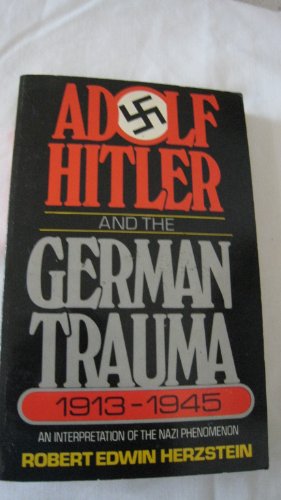 Adolf Hitler and the German Trauma, 1913-1945: An Interpretation of the Nazi Phenomenon (9780399112867) by Herzstein, Robert Edwin