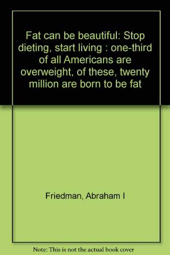 Stock image for Fat can be beautiful: Stop dieting, start living : one-third of all Americans are overweight, of these, twenty million are born to be fat for sale by Wonder Book