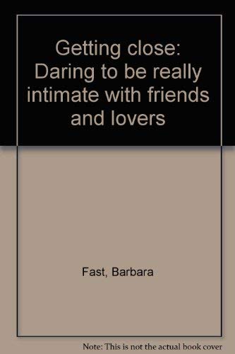 Getting close: Daring to be really intimate with friends and lovers (9780399119781) by Fast, Barbara