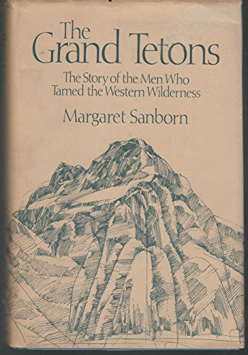 THE GRAND TETONS: The Story of the Men Who Tamed the Western Wilderness