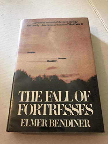 The Fall of Fortresses: A Personal Account of the Most Daring, and Deadly, American Air Battles o...