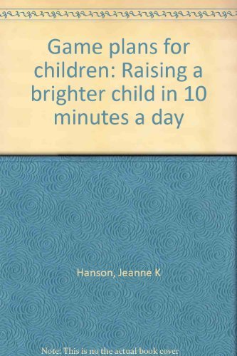 Stock image for Game Plans for Children: Raising a Brighter Child in 10 Minutes a Day for sale by ThriftBooks-Dallas