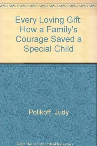 9780399127830: Every Loving Gift: How a Family's Courage Saved a Special Child