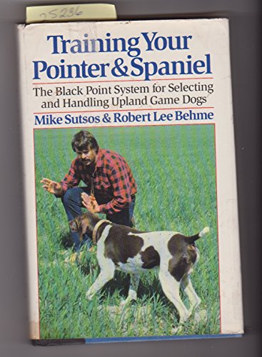 Training Your Pointer and Spaniel: The Black Point System for Selecting and Handling Upland Game ...