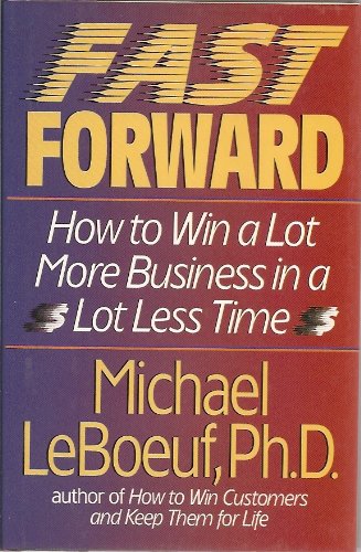 Imagen de archivo de Fast Forward: How to Win a Lot More Business in a Lot Less Time a la venta por Irish Booksellers