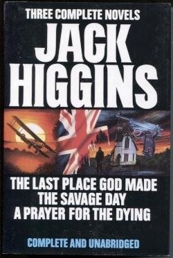 Stock image for Three Complete Novels: Jack Higgins ( The Last Place God Made / The Savage Day / A Prayer for the Dying ) for sale by Half Price Books Inc.