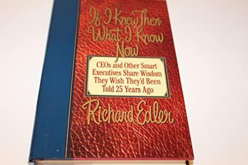 If I Knew Then What I Know Now. CEOs and other smart executives share wisdom they wish they'd bee...