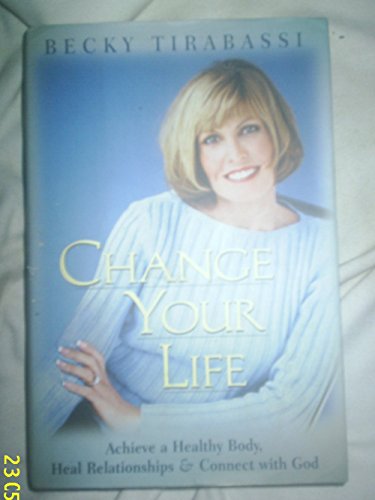 Stock image for Change Your Life: Achieve a Healthy Body, Heal Relationships, and Connect with God for sale by SecondSale