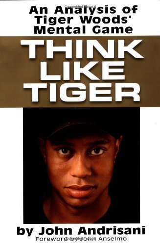 Stock image for Think Like Tiger : An Analysis of Tiger Woods' Mental Game for sale by Better World Books