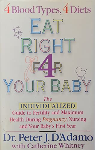 Eat Right For Your Baby: The Individual GT Maximum Health During Pregnancy nursg your Baby's 1ST Year (9780399149962) by D'Adamo, Dr. Peter J.; Whitney, Catherine