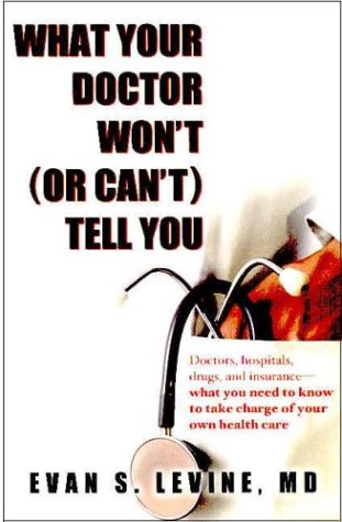 Stock image for What Your Doctor Won't or Can't Tell You: Doctors, Hospitals, Drugs, Insurance--What You Need to Know to Take Charge of Your Own Health Care for sale by WorldofBooks