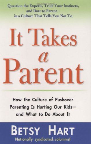9780399153037: It Takes a Parent: How the Culture of Pushover Parenting Is Hurting Our Kids-and What to Do Agout It