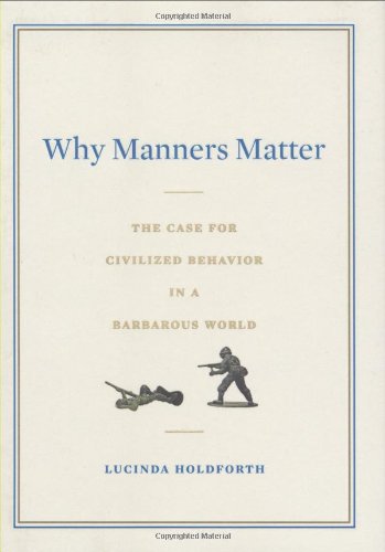 Beispielbild fr Why Manners Matter: The Case for Civilized Behavior in a Barbarous World zum Verkauf von BooksRun