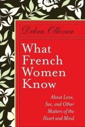 9780399155628: What French Women Know: About Love, Sex, and Other Matters of the Heart and Mind