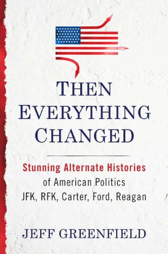 Stock image for Then Everything Changed: Stunning Alternate Histories of American Politics JFK, Rfk, Carter, Ford, Reagan for sale by Gulf Coast Books