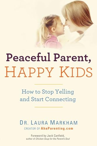 PEACEFUL PARENT, HAPPY KID: How To Stop Yelling & Start Connecting