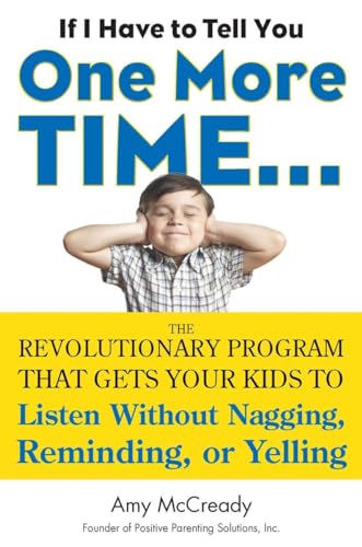 Beispielbild fr If I Have to Tell You One More Time.: The Revolutionary Program That Gets Your Kids to Listen Without Nagging, Reminding, or Yelling zum Verkauf von Buchpark