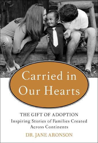 Stock image for Carried in Our Hearts: The Gift of Adoption: Inspiring Stories of Families Created Across Continents for sale by Wonder Book