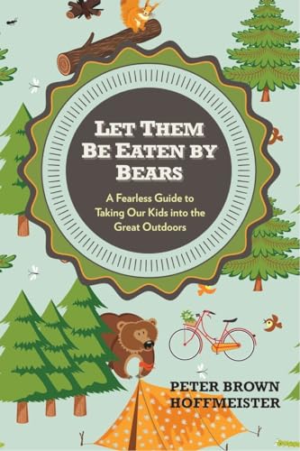 Beispielbild fr Let Them Be Eaten By Bears: A Fearless Guide to Taking Our Kids Into the Great Outdoors zum Verkauf von WorldofBooks