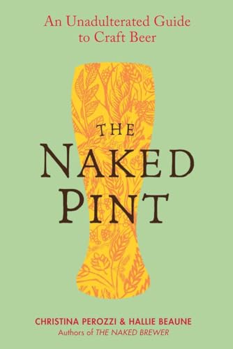 Beispielbild fr The Naked Pint: An Unadulterated Guide to Craft Beer zum Verkauf von Wonder Book