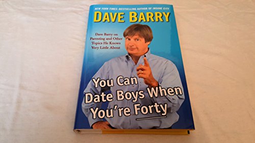 Beispielbild fr You Can Date Boys When You're Forty: Dave Barry on Parenting and Other Topics He Knows Very Little About zum Verkauf von Wonder Book