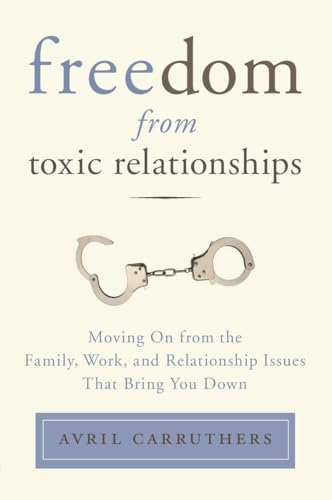 Beispielbild fr Freedom from Toxic Relationships: Moving On from the Family, Work, and Relationship Issues That Bring You Down zum Verkauf von Robinson Street Books, IOBA