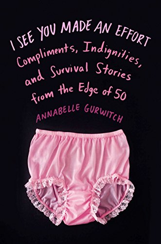 Imagen de archivo de I See You Made an Effort: Compliments, Indignities, and Survival Stories from the Edge of 50 a la venta por Reliant Bookstore