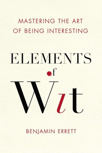 Elements of Wit: Mastering the Art of Being Interesting