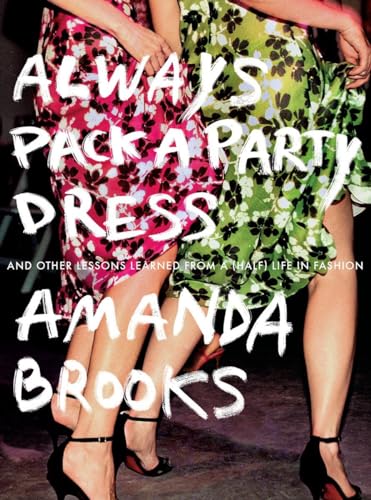Beispielbild fr Always Pack a Party Dress : And Other Lessons Learned from a (Half) Life in Fashion zum Verkauf von Better World Books