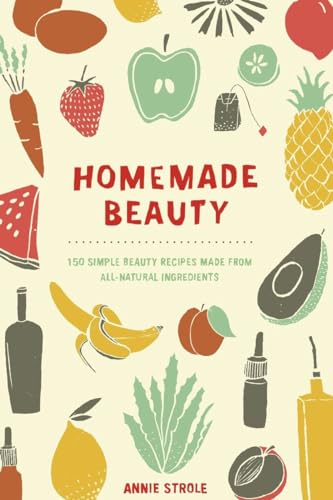 9780399171024: Homemade Beauty: 150 Simple Beauty Recipes Made from All-Natural Ingredients