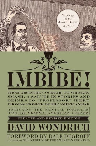 Imagen de archivo de Imbibe! Updated and Revised Edition: From Absinthe Cocktail to Whiskey Smash, a Salute in Stories and Drinks to "Professor" Jerry Thomas, Pioneer of the American Bar a la venta por Half Price Books Inc.