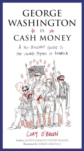 Beispielbild fr George Washington Is Cash Money: A No-Bullshit Guide to the United Myths of America zum Verkauf von BooksRun