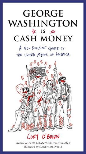 Imagen de archivo de George Washington Is Cash Money: A No-Bullshit Guide to the United Myths of America a la venta por SecondSale