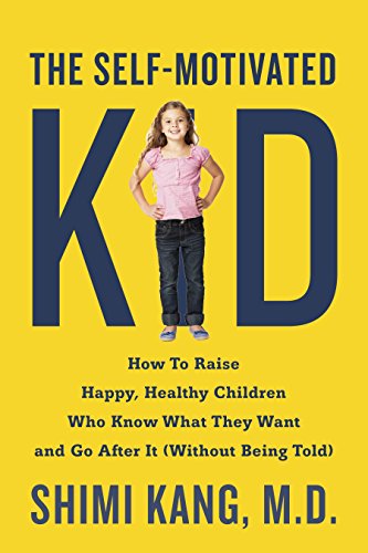 Imagen de archivo de The Self-Motivated Kid: How to Raise Happy, Healthy Children Who Know What They Want and Go After It (Without Being Told) a la venta por Russell Books