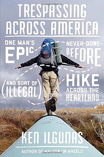 Stock image for Trespassing Across America: One Man's Epic, Never-Done-Before (and Sort of Illegal) Hike Across the Heartland for sale by Wonder Book