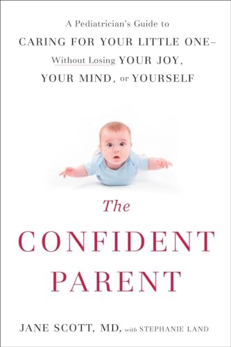 Stock image for The Confident Parent: A Pediatrician's Guide to Caring for Your Little One--Without Losing Your Joy, Your Mind, or Yourself for sale by SecondSale