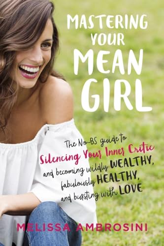 Stock image for Mastering Your Mean Girl: The No-BS Guide to Silencing Your Inner Critic and Becoming Wildly Wealthy, Fabulously Healthy, and Bursting with Love for sale by Gulf Coast Books