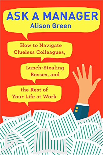 Beispielbild fr Ask a Manager: How to Navigate Clueless Colleagues, Lunch-Stealing Bosses, and the Rest of Your Life at Work zum Verkauf von SecondSale