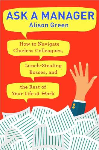 Imagen de archivo de Ask a Manager: How to Navigate Clueless Colleagues, Lunch-Stealing Bosses, and the Rest of Your Life at Work a la venta por SecondSale