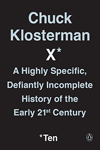 Stock image for Chuck Klosterman X: A Highly Specific, Defiantly Incomplete History of the Early 21st Century for sale by WorldofBooks