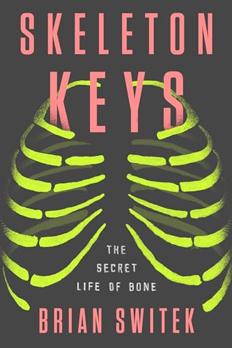 Stock image for Skeleton Keys: The Secret Life of Bone for sale by ZBK Books