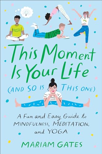 Imagen de archivo de This Moment Is Your Life (and So Is This One): A Fun and Easy Guide to Mindfulness, Meditation, and Yoga a la venta por SecondSale