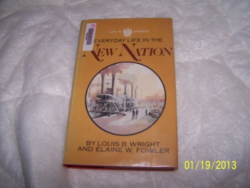 Everyday life in the New Nation, 1787-1860, (Life in America) - Louis B Wright