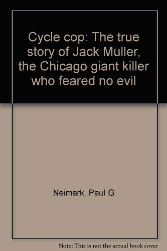 Cycle cop: The true story of Jack Muller, the Chicago giant killer who feared no evil (9780399205347) by Neimark, Paul G