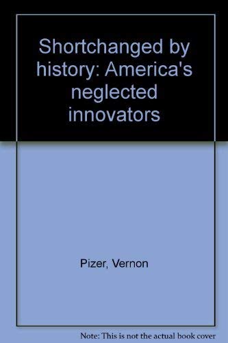 Beispielbild fr Shortchanged by History: America's Neglected Innovators zum Verkauf von Peace of Mind Bookstore